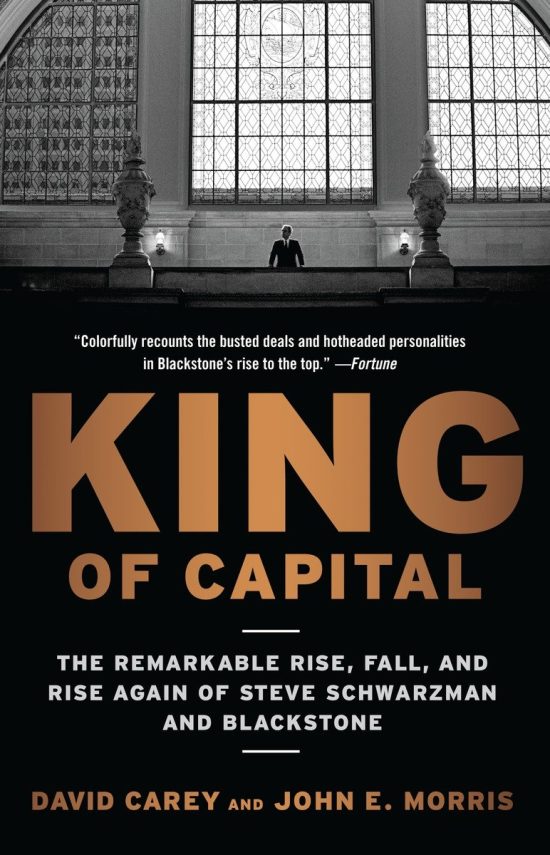 The Remarkable Rise, Fall, and Rise Again of Steve Schwarzman and Blackstone: King of Capital