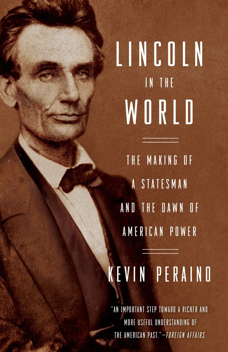 9780307887214 Lincoln in the World: The Making of a Statesman and the Dawn of American Power