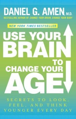 Use Your Brain to Change Your Age: Secrets to Look, Feel, and Think Younger Every Day: A Longevity Book