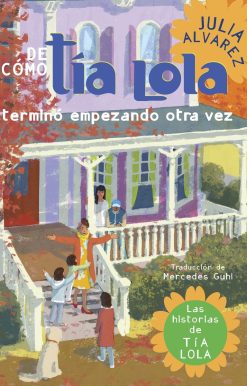 De como tia Lola termino empezando otra vez (How Aunt Lola Ended Up Starting Over Spanish Edition)