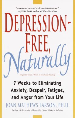Depression-Free, Naturally: 7 Weeks to Eliminating Anxiety, Despair, Fatigue, and Anger from Your Life