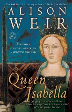 Queen Isabella: Treachery, Adultery, and Murder in Medieval England