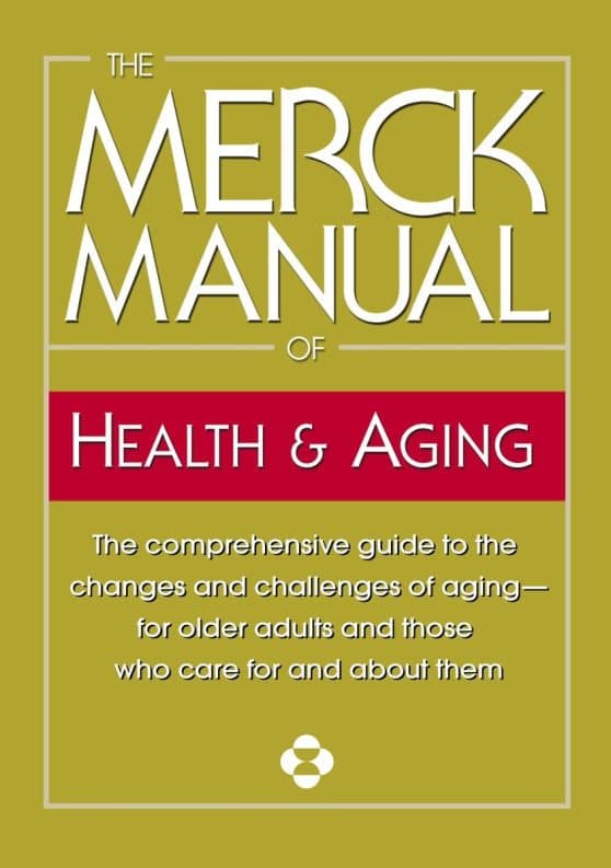 The comprehensive guide to the changes and challenges of aging-for older adults and those who care for and about them: The Merck Manual of Health & Aging