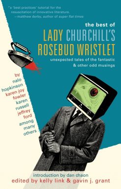 The Best of Lady Churchill's Rosebud Wristlet: Unexpected Tales of the Fantastic & Other Odd Musings