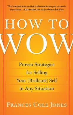 How to Wow: Proven Strategies for Selling Your [Brilliant] Self in Any Situation