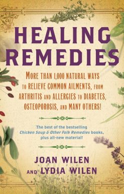 More Than 1,000 Natural Ways to Relieve Common Ailments, from Arthritis and Allergies to Diabetes, Osteoporosis, and Many Others!: Healing Remedies