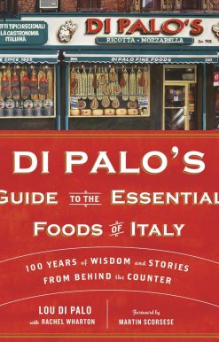 100 Years of Wisdom and Stories from Behind the Counter: Di Palo's Guide to the Essential Foods of Italy