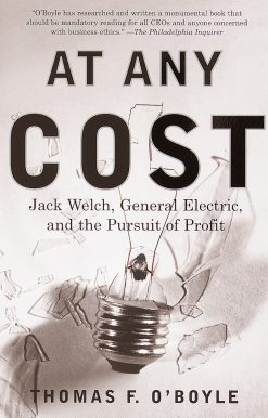 Jack Welch, General Electric, and the Pursuit of Profit: At Any Cost