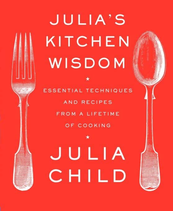 Essential Techniques and Recipes from a Lifetime of Cooking: A Cookbook: Julia's Kitchen Wisdom
