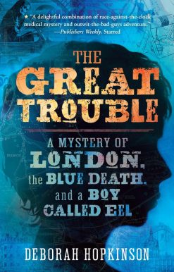 The Great Trouble: A Mystery of London, the Blue Death, and a Boy Called Eel