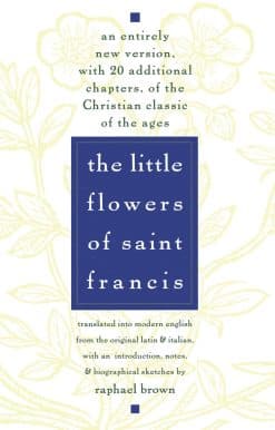 The Little Flowers of St. Francis: An Entirely New Version, with 20 Additional Chapters, of the Christian Classic of the Ages
