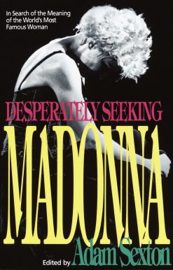 Desperately Seeking Madonna: In Search of the Meaning of the World's Most Famous Woman