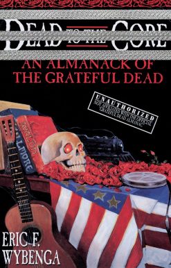 Dead to the Core: An Almanack of the Grateful Dead