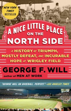 A Nice Little Place on the North Side: A History of Triumph, Mostly Defeat, and Incurable Hope at Wrigley Field