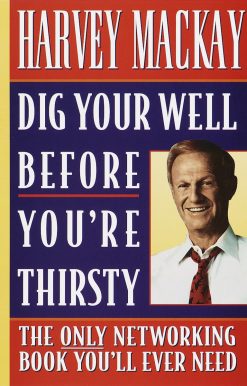 Dig Your Well before You're Thirsty: The only networking book you'll ever need