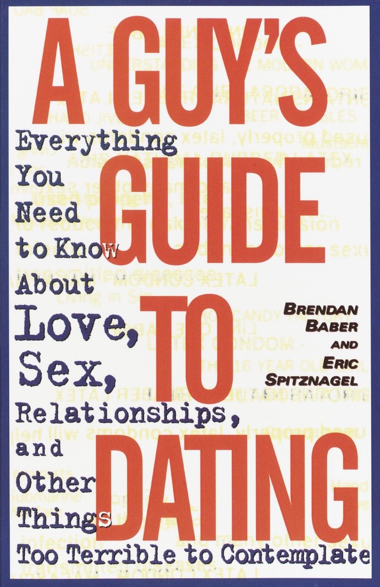 9780385485531 Everything You Need to Know About Love, Sex, Relationships, and Other Things Too Terrible to Contemplate: A Guy's Guide to Dating