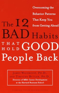 Overcoming the Behavior Patterns That Keep You From Getting Ahead: The 12 Bad Habits That Hold Good People Back