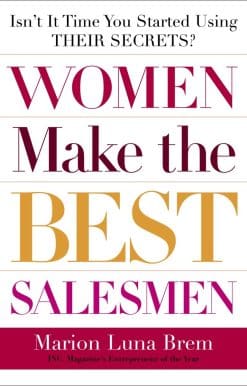 Women Make the Best Salesmen: Isn't it Time You Started Using their Secrets?