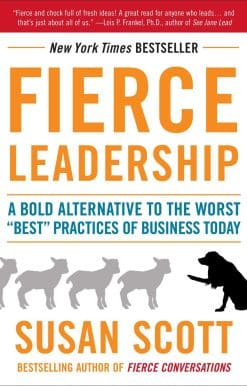 Fierce Leadership: A Bold Alternative to the Worst "Best" Practices of Business Today