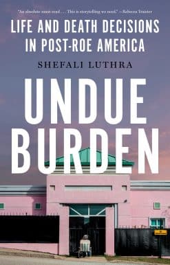 Life and Death Decisions in Post-Roe America: Undue Burden