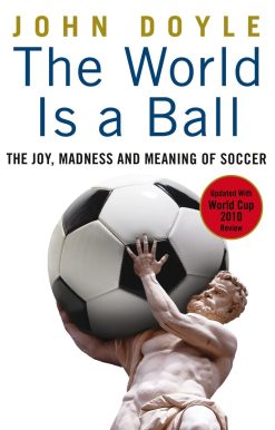 The Joy, Madness and Meaning of Soccer: The World is a Ball