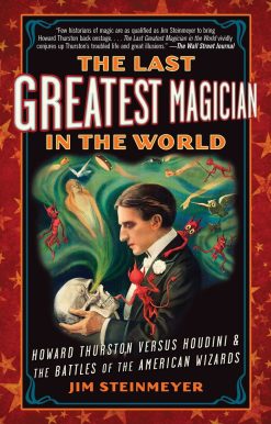 The Last Greatest Magician in the World: Howard Thurston Versus Houdini & the Battles of the American Wizards