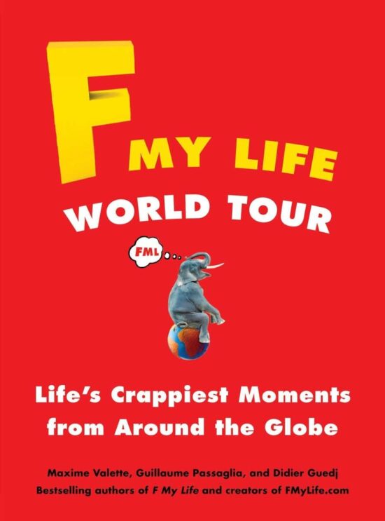 Life's Crappiest Moments from Around the Globe: F My Life World Tour