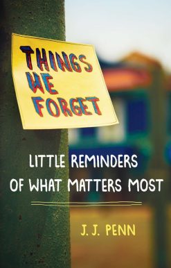Things We Forget: Little Reminders of What Matters Most