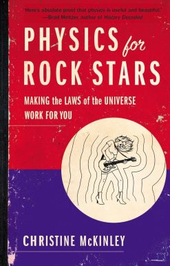 Physics for Rock Stars: Making the Laws of the Universe Work for You