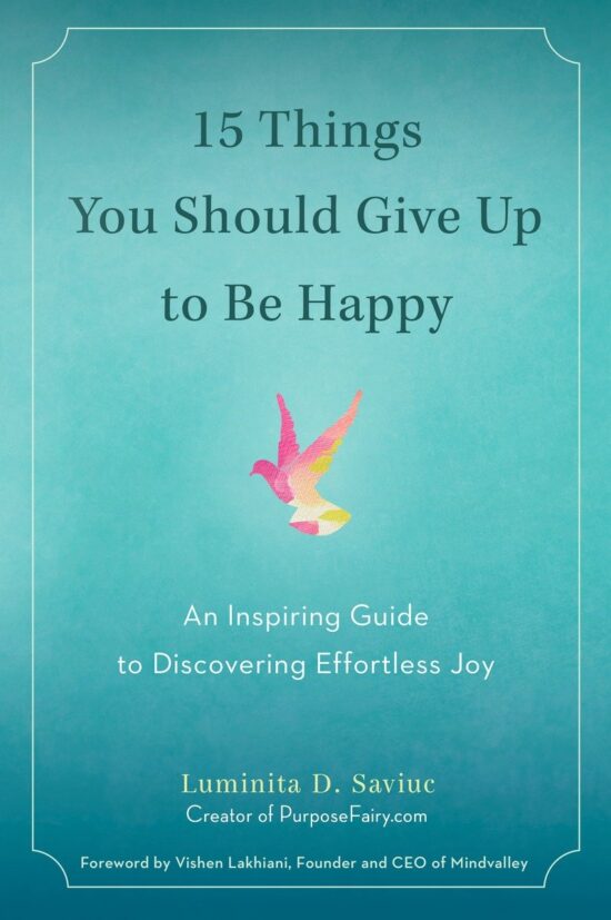 An Inspiring Guide to Discovering Effortless Joy: 15 Things You Should Give Up to Be Happy