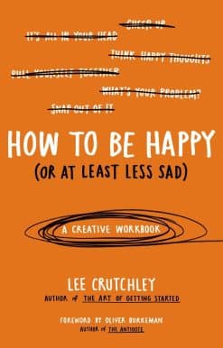 How to Be Happy (Or at Least Less Sad): A Creative Workbook