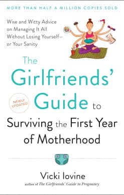 The Girlfriends' Guide to Surviving the First Year of Motherhood: Wise and Witty Advice on Everything from Coping with Postpartum Moodswings to