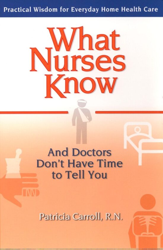 Practical Wisdom for Everyday Home Health Care: What Nurses Know and Doctors Don't Have Time to Tell You