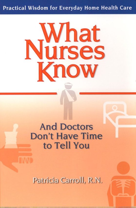 Practical Wisdom for Everyday Home Health Care: What Nurses Know and Doctors Don't Have Time to Tell You