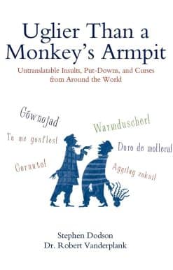 Untranslatable Insults, Put-Downs, and Curses from Around the World: Uglier Than a Monkey's Armpit