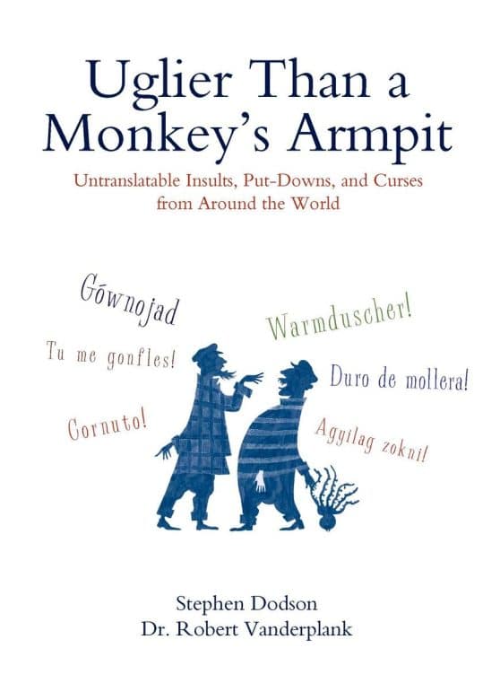 Untranslatable Insults, Put-Downs, and Curses from Around the World: Uglier Than a Monkey's Armpit