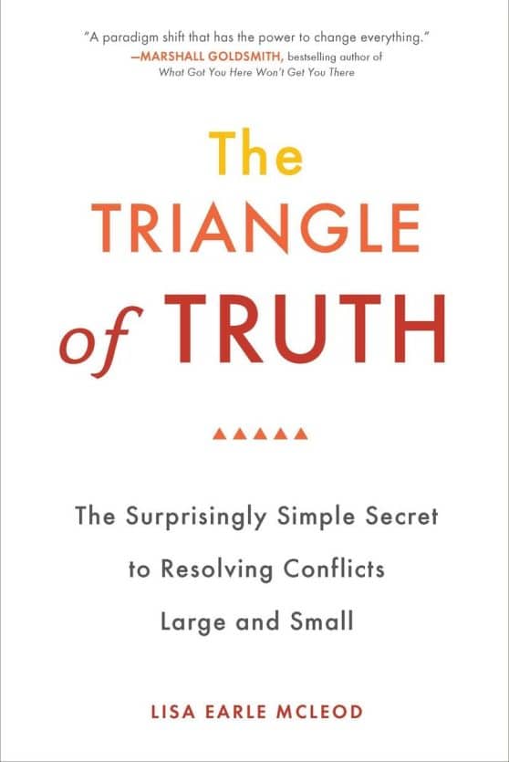 The Surprisingly Simple Secret to Resolving Conflicts Largeand Small: The Triangle of Truth