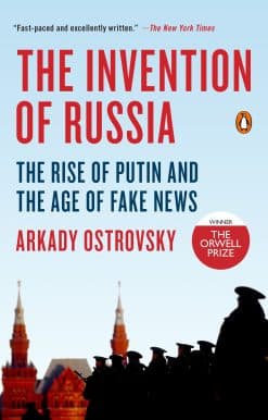 The Invention of Russia: The Rise of Putin and the Age of Fake News