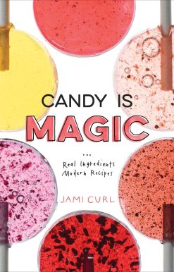 Candy Is Magic: Real Ingredients, Modern Recipes [A Baking Book]