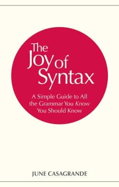The Joy of Syntax: A Simple Guide to All the Grammar You Know You Should Know