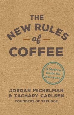 The New Rules of Coffee: A Modern Guide for Everyone