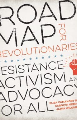 Road Map for Revolutionaries: Resistance, Activism, and Advocacy for All