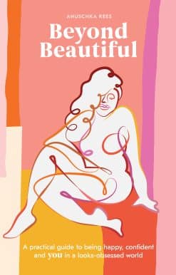 Beyond Beautiful: A Practical Guide to Being Happy, Confident, and You in a Looks-Obsessed World