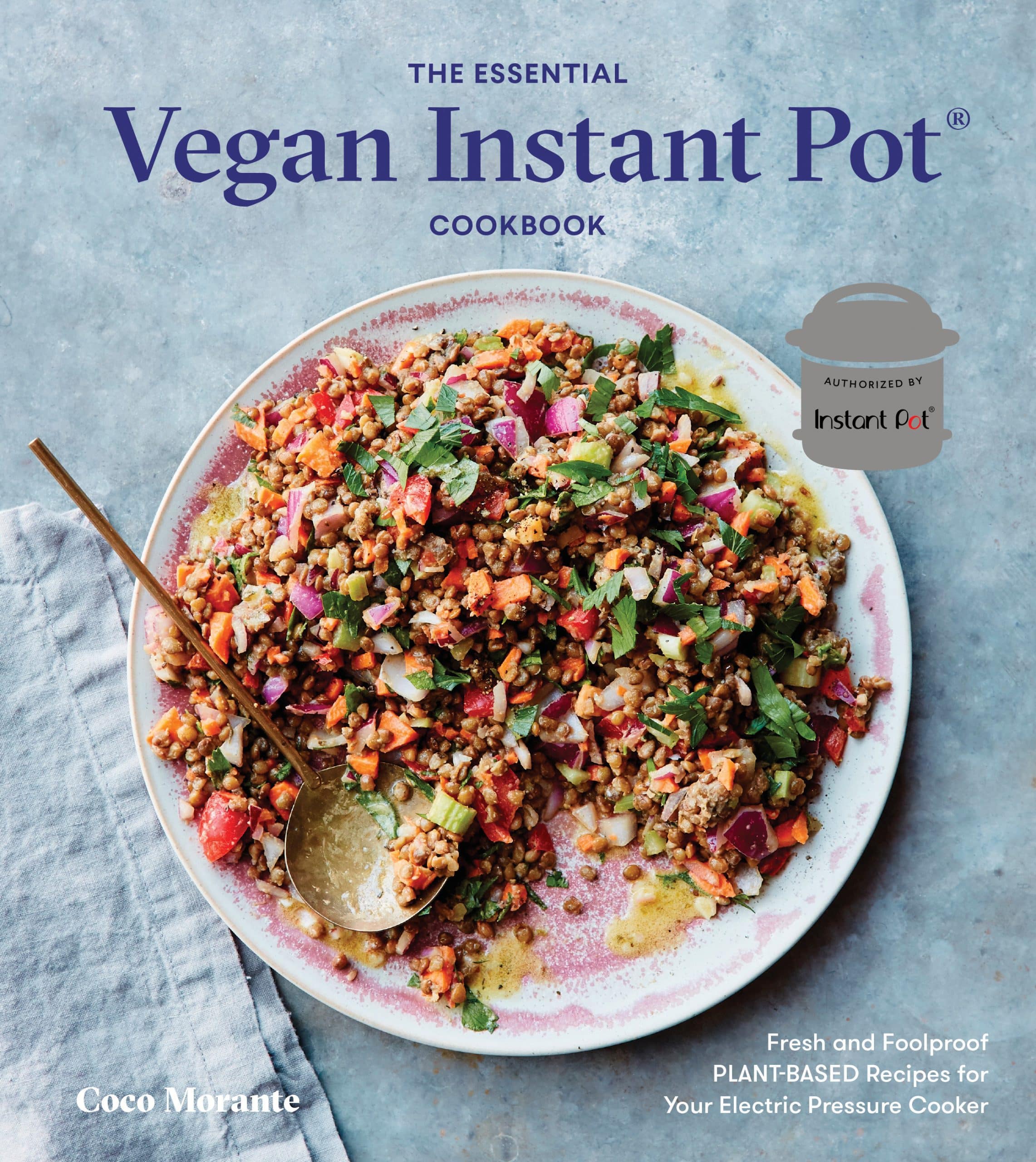 Fresh and Foolproof Plant-Based Recipes for Your Electric Pressure Cooker: The Essential Vegan Instant Pot Cookbook