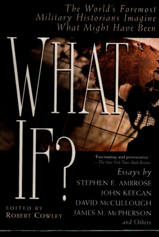 The World's Foremost Historians Imagine What Might Have Been: What If?