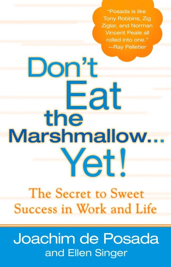 The Secret to Sweet Success in Work and Life: Don't Eat the Marshmallow Yet!