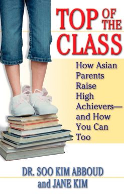 How Asian Parents Raise High Achievers--and How You Can Too: Top of the Class