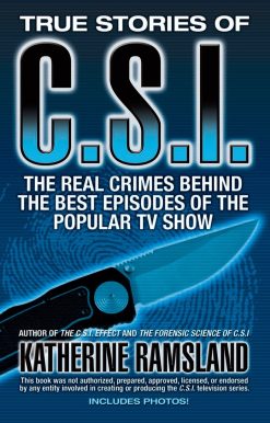 True Stories of CSI: The Real Crimes Behind the Best Episodes of the Popular TV Show