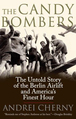 The Untold Story of the Berlin Aircraft and America's Finest Hour: The Candy Bombers
