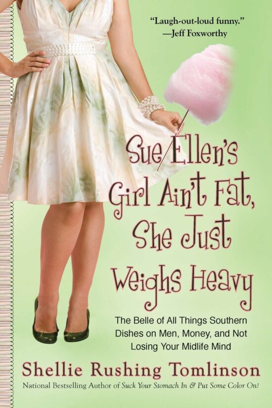 The Belle of All Things Southern Dishes on Men, Money, and Not Losing Your Midli fe Mind: Sue Ellen's Girl Ain't Fat, She Just Weighs Heavy